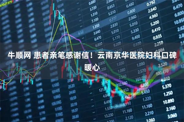 牛顺网 患者亲笔感谢信！云南京华医院妇科口碑暖心